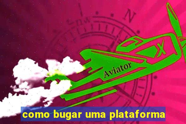 como bugar uma plataforma